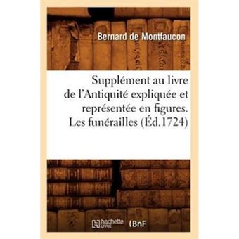 Supplement Au Livre de L'Antiquite Expliquee Et Representee En Figures. Les Funerailles (Ed.1724) - Paperback / softback - 2012 - 1