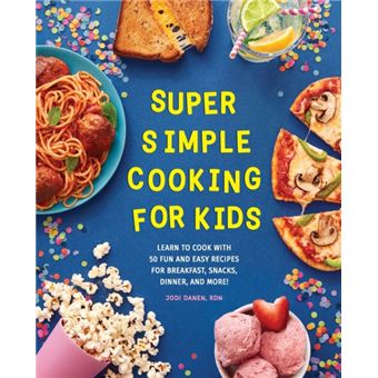 Super Simple Cooking For Kids  Learn To Cook With 50 Fun And Easy Recipes For Breakfast Snacks Dinner And More - 1