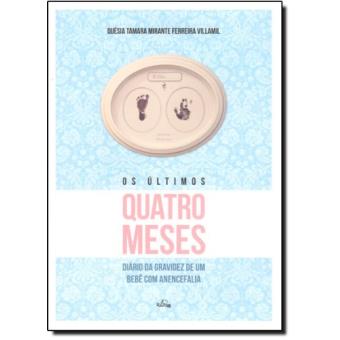 Os Últimos Quatro Meses - Diário Da Gravidez de Um Bebê com Anencefalia - 1
