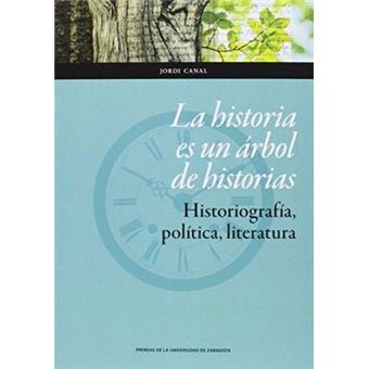 La historia es un árbol de historias : historiografía, política, literatura - 1