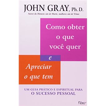 Como obter o que você quer e apreciar o que tem: Um guia prático e espiritual para o sucesso pessoal - 1