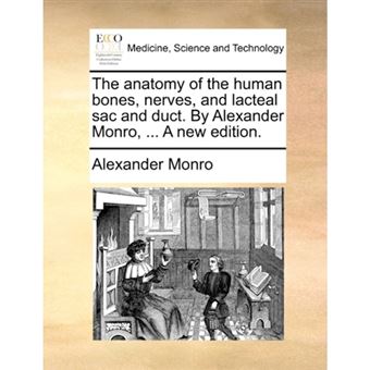 The Anatomy of the Human Bones, Nerves, and Lacteal Sac and Duct. by Alexander Monro, ... a New Edition. - Paperback / softback - 2010 - 1
