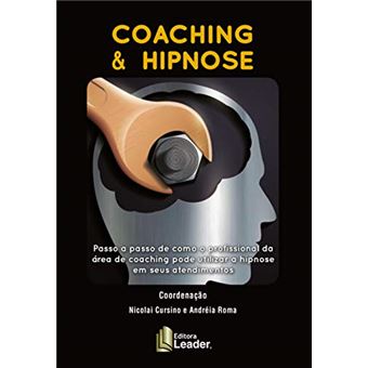 Coaching & Hipnose - Passo A Passo De Como O Profissional Da Área Do Coaching Pode Utilizar A Hipnose Em Seus Atendimentos - 1
