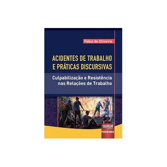 Acidentes de Trabalho e Práticas Discursivas: Culpabilização e Resistência Nas Relações de Trabalho - 1