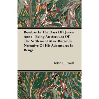 Bombay In The Days Of Queen Anne - Being An Account Of The Settlement Also - Burnell's Narrative Of His Adventures In Bengal - Paperback - 2007 - 1