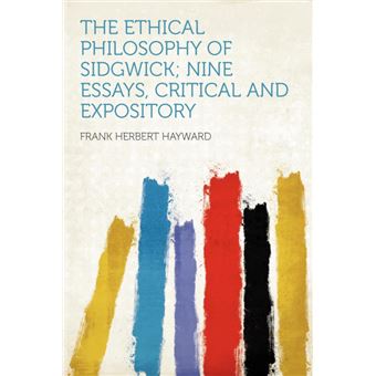 The Ethical Philosophy Of Sidgwick, Nine Essays, Critical And Expository
