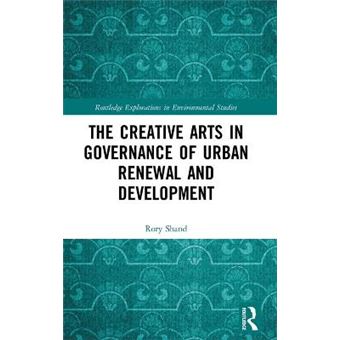 The Creative Arts In Governance Of Urban Renewal And Development Routledge Explorations In Environmental Studies - 1