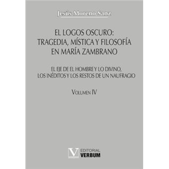 El Logos Oscuro: Tragedia, Mística Y Filosofía En María Zambrano Tomo Iv - 1