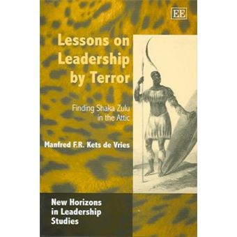 Lessons On Leadership By Terror Finding Shaka Zulu In The Attic New Horizons In Leadership Studies Series - 1