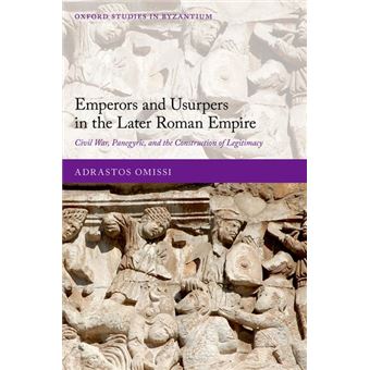 Emperors And Usurpers In The Later Roman Empire Civil War, Panegyric, And The Construction Of Legitimacy - 1
