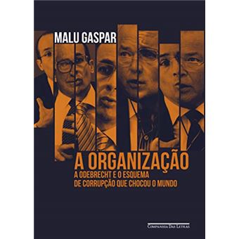 A Organização: a Odebrecht e o Esquema de Corrupção que Chocou o Mundo - 1
