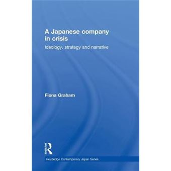 A Japanese Company in Crisis - Ideology, Strategy and Narrative - Hardback - 2005 - 1