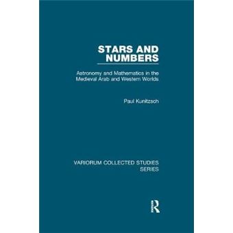 Stars And Numbers Astronomy And Mathematics In The Medieval Arab And Western Worlds Variorum Collected Studies - 1