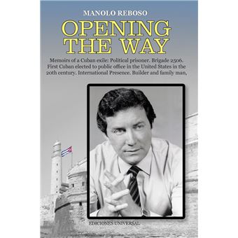 Opening The Way Memoirs Of A Cuban Exile Political Prisoner. Brigade 2506. First Cuban Elected To Public Office In The United States In The 20Th Century - 1