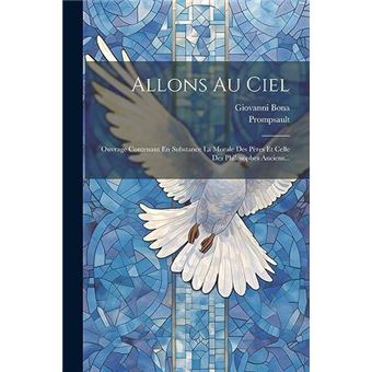Allons Au Ciel Ouvrage Contenant En Substance La Morale Des Pres Et Celle Des Philosophes Anciens... - 1