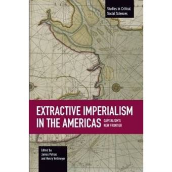Extractive Imperialism In The Americas: Capitalism'S New Frontier (Studies In Critical Social Sciences) - [Version Originale] - 1