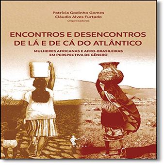 Encontros e Desencontros de Lá e de Cá do Atlântico. Mulheres Africanas e Afro-Brasileiras em Perspectiva de Gênero - 1