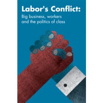 Labor's Conflict - Big Business, Workers and the Politics of Class - Paperback - 2010 - 1