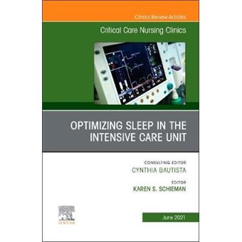Optimizing Sleep In The Intensive Care Unit, An Issue Of Critical Care Nursing Clinics Of North America - 1