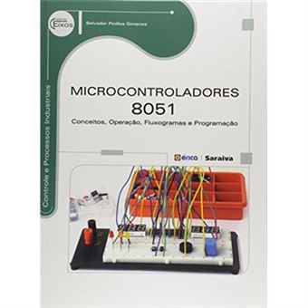 Microcontroladores 8051. Conceitos, Operação, Fluxogramas E Programação - Série Eixos - 1
