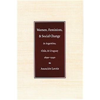 Women, Feminism, And Social Change In Argentina, Chile, And Uruguay, 1890-1940, Engendering Latin American - 1