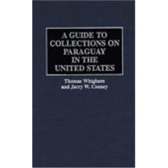 A Guide To Collections On Paraguay In The United States, Reference Guides To Archival And Manuscript Sources In World History - 1