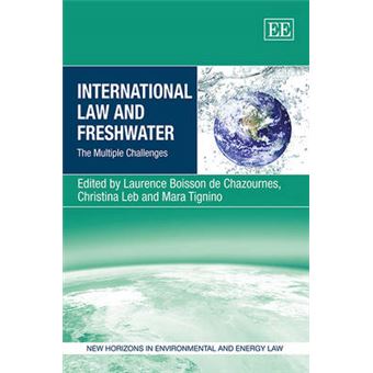 International Law And Freshwater The Multiple Challenges New Horizons In Environmental And Energy Law Series - 1