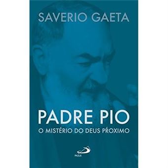 Padre Pio: O Mistério Do Deus Próximo - 1