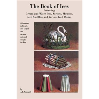 Book of Ices, Including Cream and Water Ices, Sorbets, Mousses, Iced Souffles, and Various Iced Dishes. - Paperback - 2006 - 1