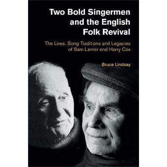 Two Bold Singermen And The English Folk Revival The Lives, Song Traditions And Legacies Of Sam Larner And Harry Cox Popular Music History - 1