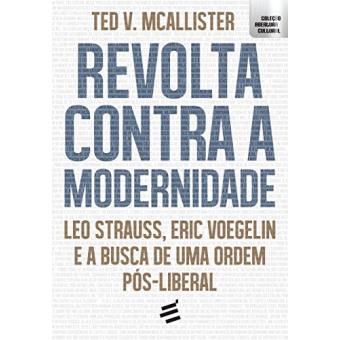 Revolta Contra a Modernidade. Leo Strauss, Eric Voegelin e a Busca de Uma Ordem Pós-Liberal - 1