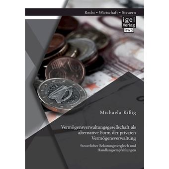 Vermogensverwaltungsgesellschaft ALS Alternative Form Der Privaten Vermogensverwaltung - Steuerlicher Belastungsvergleich Und Handlungsempfehlungen - Paperback / softback - 2014 - 1
