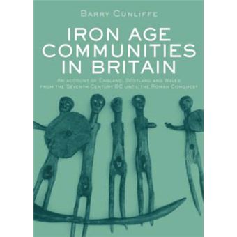 Iron Age Communities in Britain - An Account of England, Scotland and Wales from the Seventh Century BC Until the Roman Conquest - Hardback - 2004 - 1