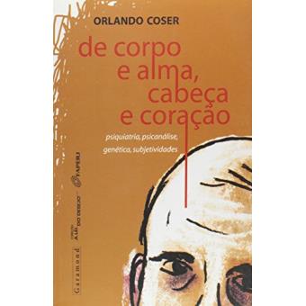 De Corpo e Alma, Cabeça e Coração. Psiquiatria, Psicanálise, Genética, Subjetividades - 1