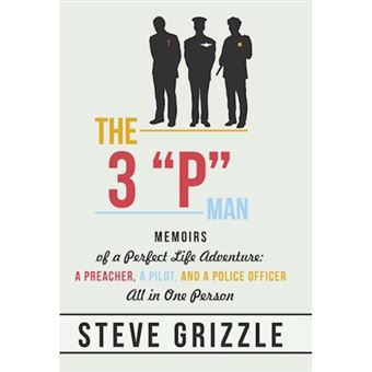 The 3 P Man - Memoirs of a Perfect Life Adventure: A Preacher, a Pilot, and a Police Officer All in One Person - Hardback - 2013 - 1