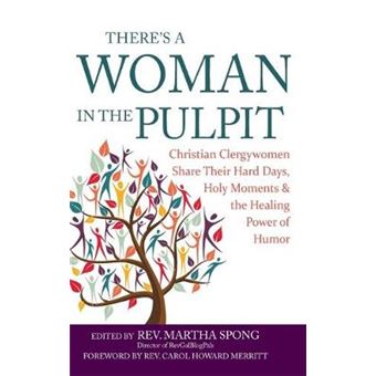 There'S A Woman In The Pulpit Christian Clergywomen Share Their Hard Days, Holy Moments And The Healing Power Of Humor - 1
