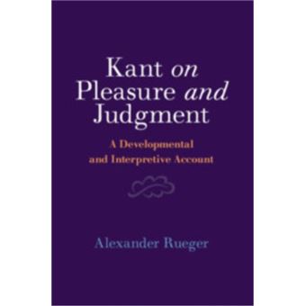 Kant on Pleasure and Judgment A Developmental and Interpretive Account - 1