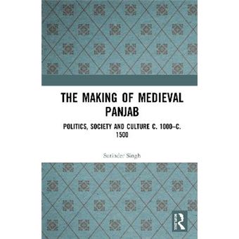 The Making Of Medieval Panjab Politics, Society And Culture C 1000C 1500 - 1