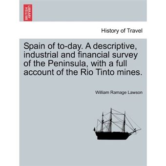 Spain of To-Day. a Descriptive, Industrial and Financial Survey of the Peninsula, with a Full Account of the Rio Tinto Mines. - Paperback / softback - 2011 - 1
