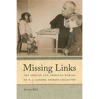Missing Links - The African and American Worlds of R.L. Garner, Primate Collector - Hardback - 2011 - 1