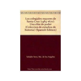 Los Colegiales Mayores De Santa Cruz (1484-1670) : Una Elite De Poder - 1