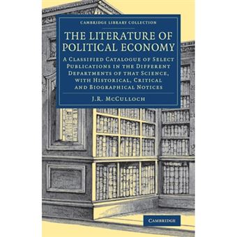 The Literature of Political Economy - A Classified Catalogue of Select Publications in the Different Departments of That Science, with Historical, Critical and Biographical Notices - Paperback - 2016 - 1