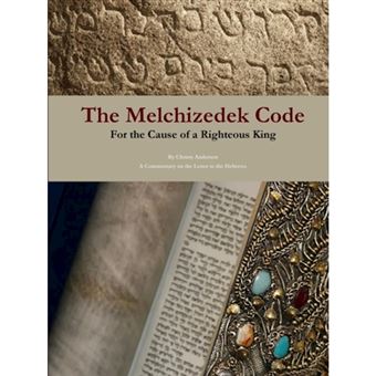 The Melchizedek Code: for the Cause of a Righteous King - Paperback - 2013 - 1