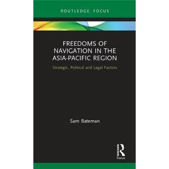 Freedoms Of Navigation In The Asiapacific Region Strategic, Political And Legal Factors Routledge Research On The Law Of The Sea - 1