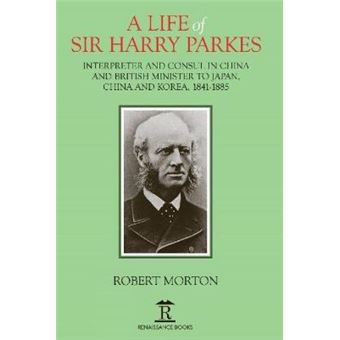 A Life Of Sir Harry Parkes British Minister To Japan, China And Korea, 18651885 - 1