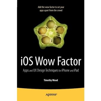 IOS Wow Factor: Apps and UX Design Techniques for iPhone and iPad - Paperback - 2011 - 1