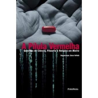 A Pilula Vermelha. Questões De Ciencia, Filosofia E Religião Em Matrix - 1
