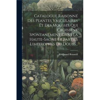 Catalogue Raisonn Des Plantes Vasculaires Et Des Mousses Qui Croissent Spontanment Dans La Hautesaone Et Parties Limitrophes Du Doubs... - 1