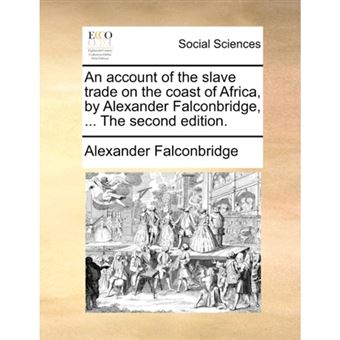 An Account of the Slave Trade on the Coast of Africa, by Alexander Falconbridge, ... the Second Edition. - Paperback / softback - 2010 - 1