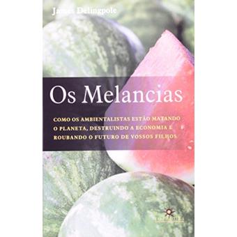 Os Melancias. Como os Ambientalistas Estão Matando o Planeta, Destruindo a Economia e Roubando o Futuro de Vossos Filho - 1